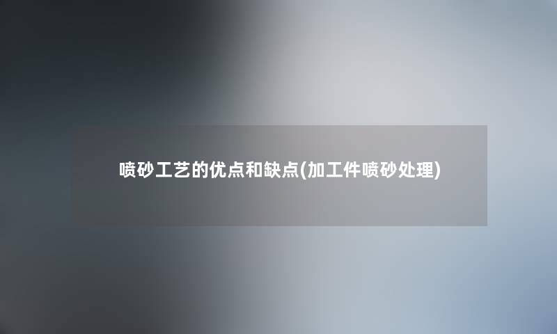 喷砂工艺的优点和缺点(加工件喷砂处理)