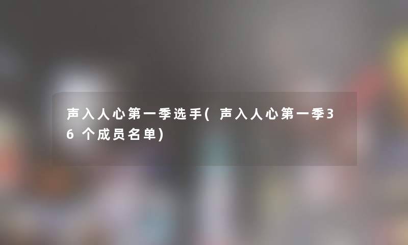 声入人心第一季选手(声入人心第一季36个成员名单)