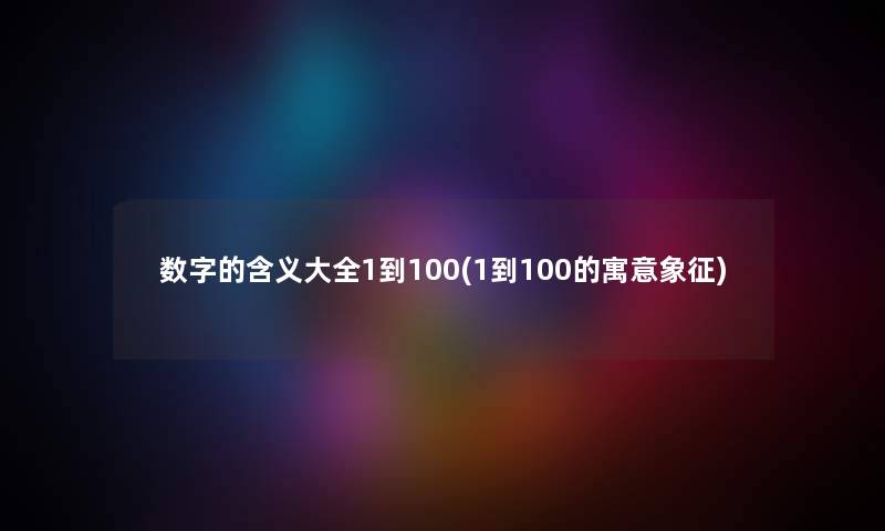 数字的含义大全1到100(1到100的寓意象征)