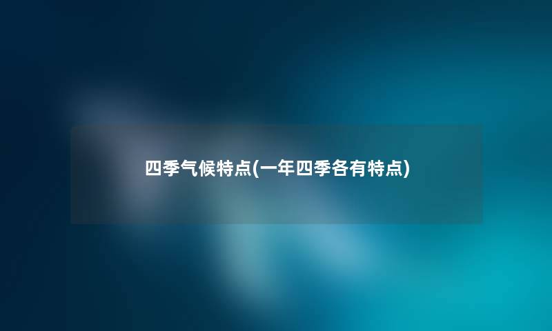 四季气候特点(一年四季各有特点)