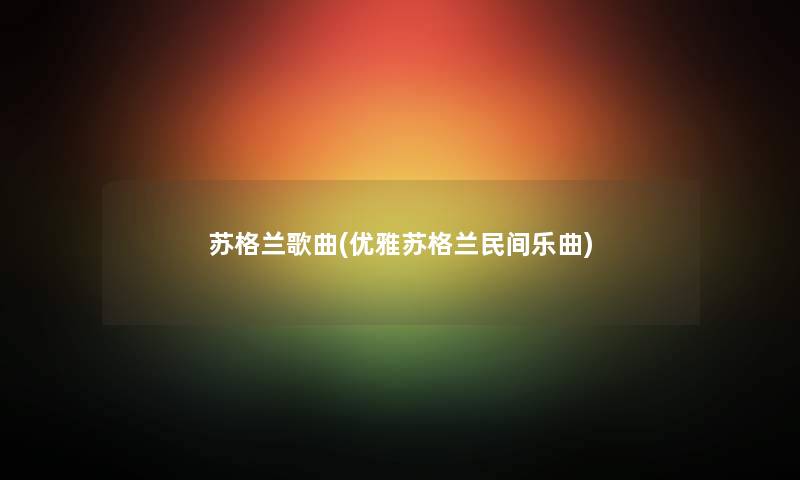 苏格兰歌曲(优雅苏格兰民间乐曲)