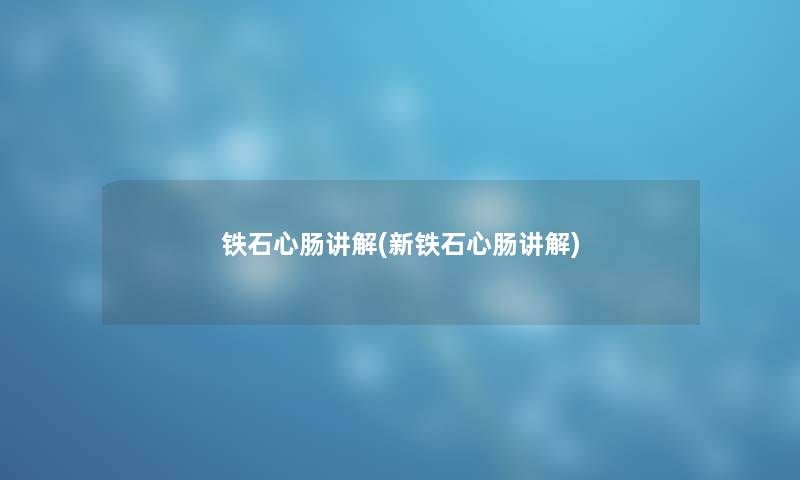 铁石心肠讲解(新铁石心肠讲解)