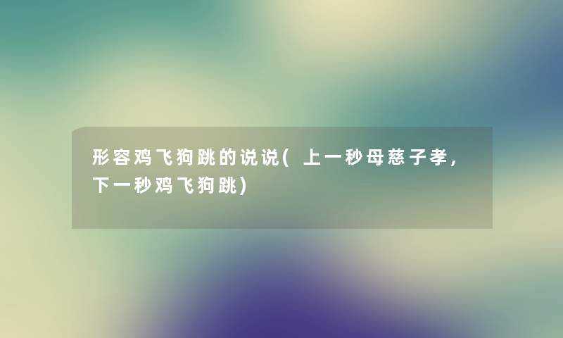 形容鸡飞狗跳的说说(上一秒母慈子孝,下一秒鸡飞狗跳)