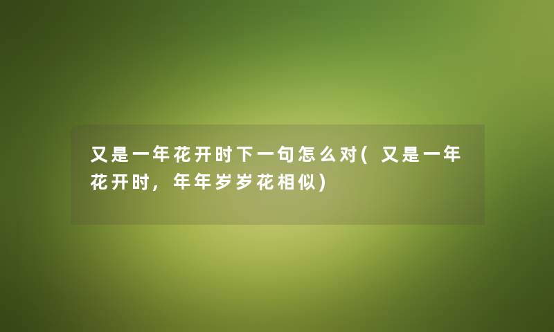 又是一年花开时下一句怎么对(又是一年花开时,年年岁岁花相似)