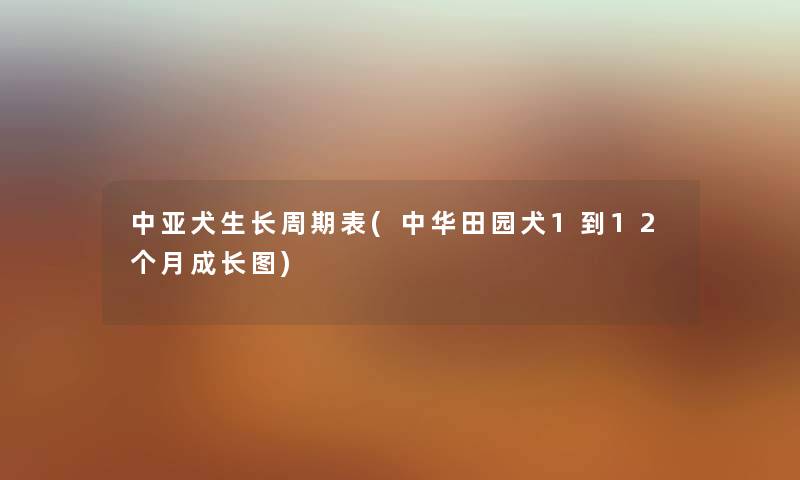 中亚犬生长周期表(中华田园犬1到12个月成长图)