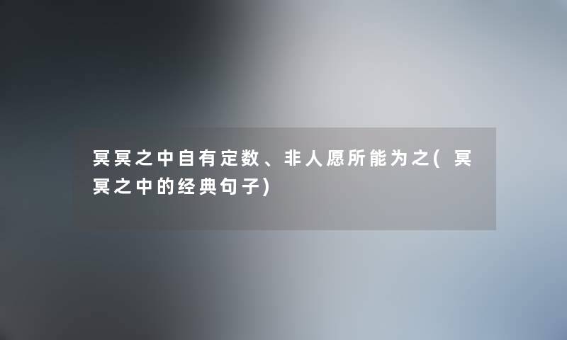 冥冥之中自有定数、非人愿所能为之(冥冥之中的经典句子)