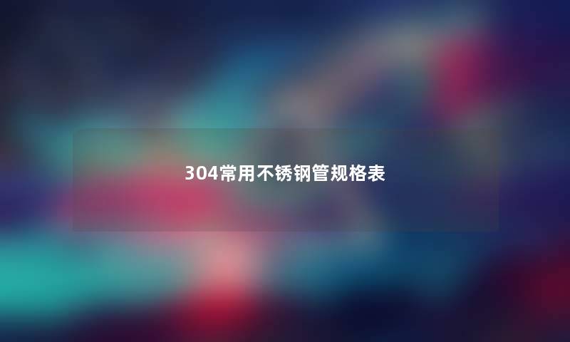 304常用不锈钢管规格表