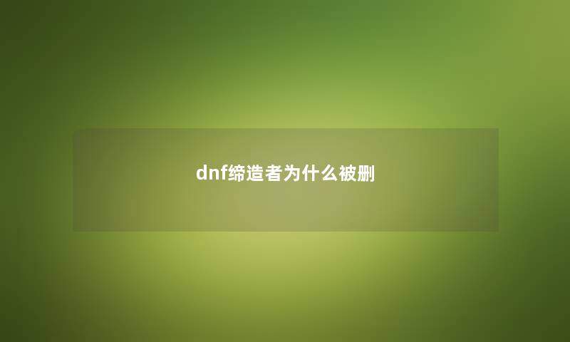 dnf缔造者为什么被删