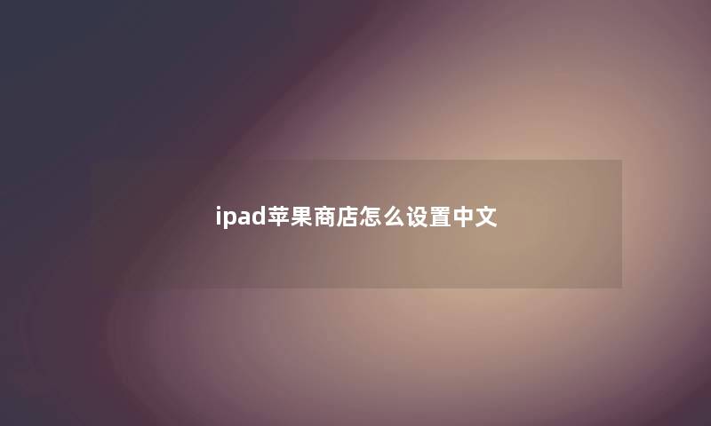 ipad苹果商店怎么设置中文