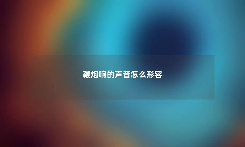 鞭炮响的声音怎么形容