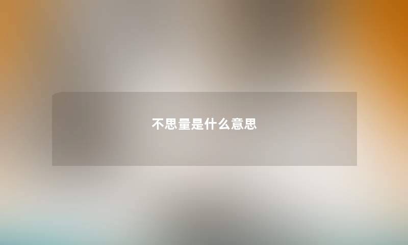 不思量是什么意思