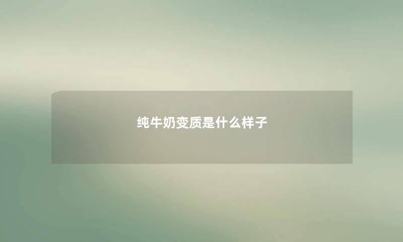 纯牛奶变质是什么样子