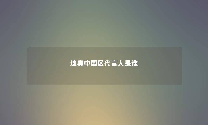 迪奥中国区代言人是谁