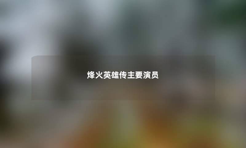 烽火英雄传主要演员