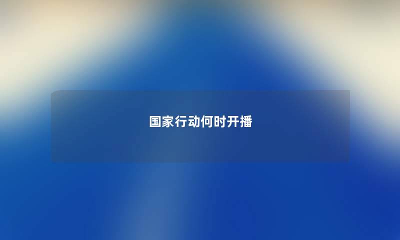 国家行动何时开播