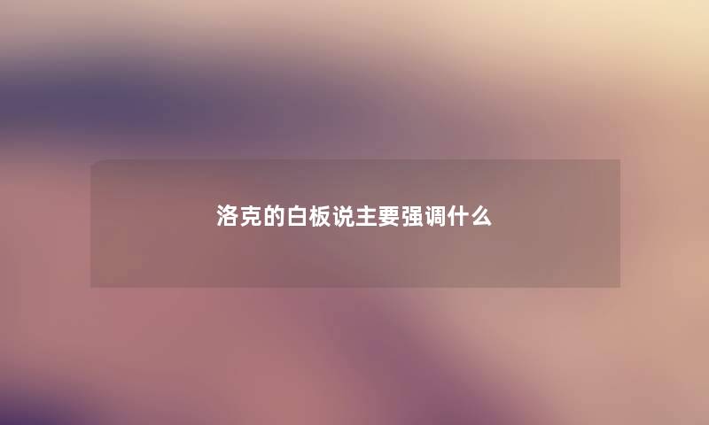 洛克的白板说主要强调什么